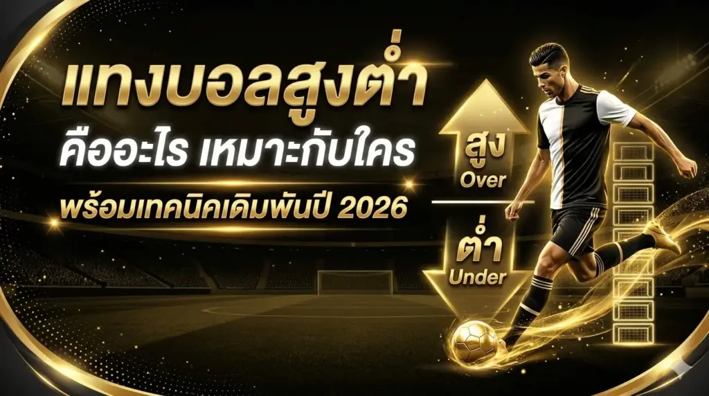 แทงบอลสูงต่ำ คืออะไร เหมาะกับใคร? พร้อมเทคนิคเดิมพัน ในปี 2026